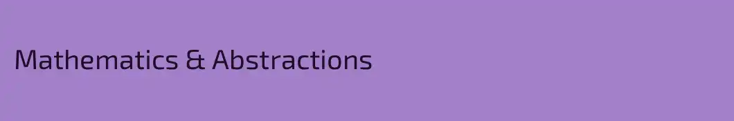 Mathematics & Abstractions